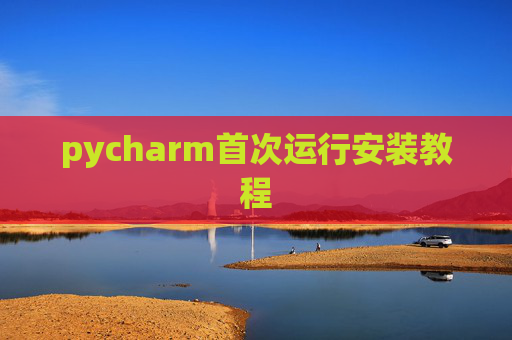 pycharm首次运行安装教程 pycharm首次运行安装教程